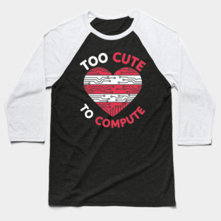 Too Cute To Compute Baseball T-Shirt