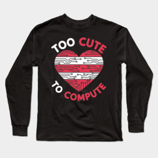 Too Cute To Compute Long Sleeve T-Shirt
