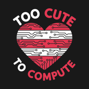 Too Cute To Compute T-Shirt
