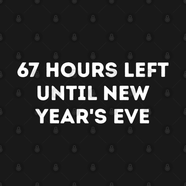 67 Hours Left Until New Year's Eve Countdown by Creatifly Graphic Tees