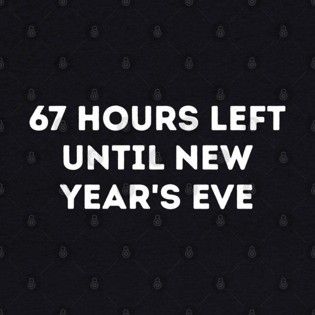 67 Hours Left Until New Year's Eve Countdown by Creatifly Graphic Tees