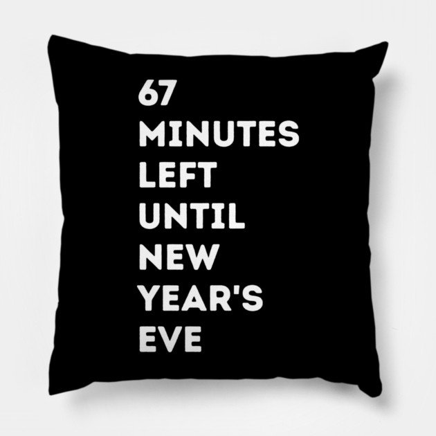 67 Minutes Left Until New Year's Eve Countdown Pillow by Creatifly Graphic Tees