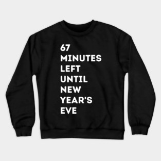 67 Minutes Left Until New Year's Eve Countdown Crewneck Sweatshirt