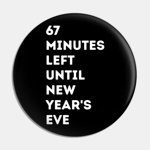 67 Minutes Left Until New Year's Eve Countdown Pin by Creatifly Graphic Tees