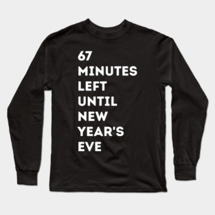 67 Minutes Left Until New Year's Eve Countdown Long Sleeve T-Shirt