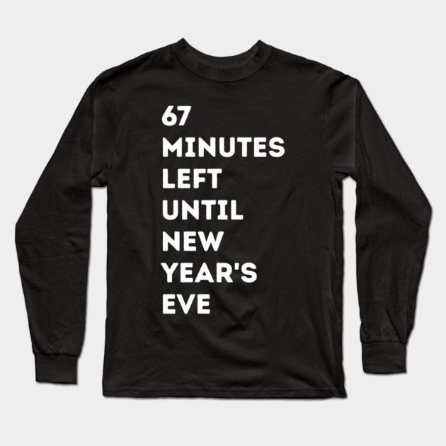 67 Minutes Left Until New Year's Eve Countdown Long Sleeve T-Shirt by Creatifly Graphic Tees
