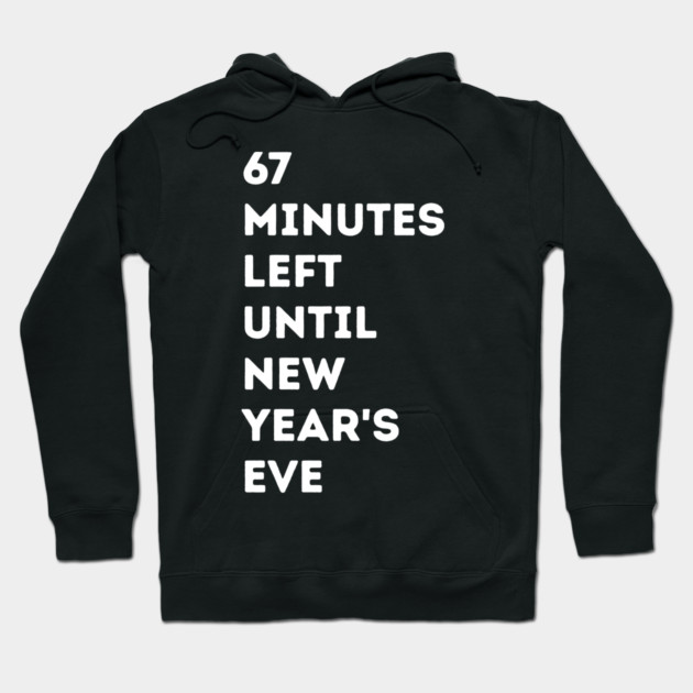 67 Minutes Left Until New Year's Eve Countdown Hoodie by Creatifly Graphic Tees