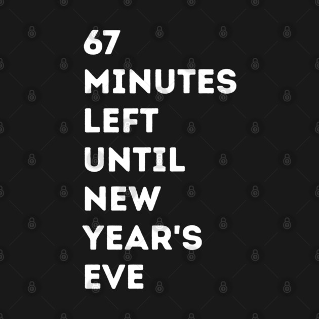 67 Minutes Left Until New Year's Eve Countdown by Creatifly Graphic Tees
