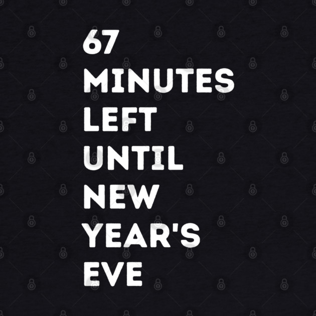 67 Minutes Left Until New Year's Eve Countdown by Creatifly Graphic Tees