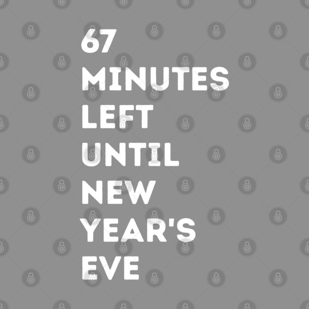 67 Minutes Left Until New Year's Eve Countdown by Creatifly Graphic Tees