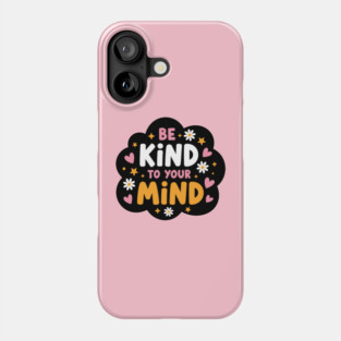 Be Kind To Your Mind Phone Case
