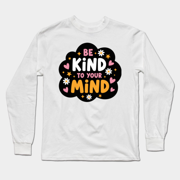 Be Kind To Your Mind Long Sleeve T-Shirt by enrynz