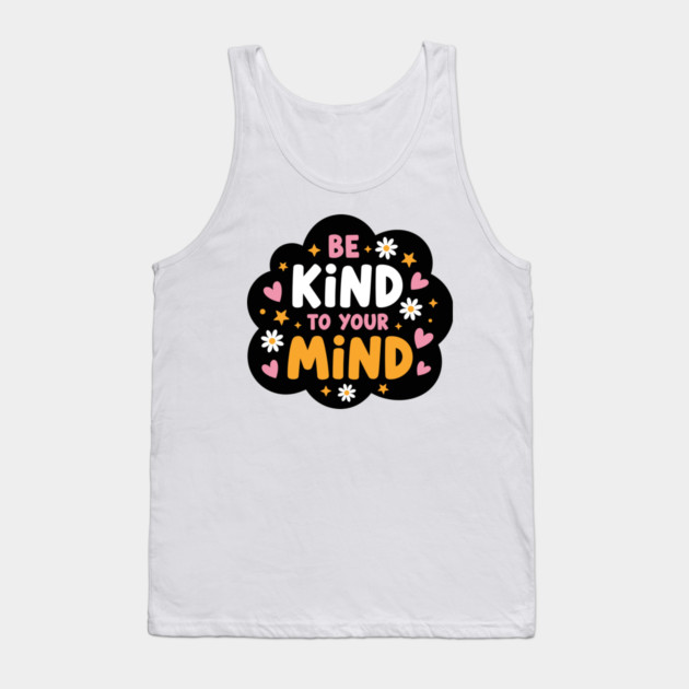 Be Kind To Your Mind Tank Top by enrynz