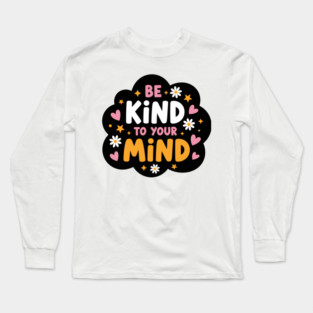 Be Kind To Your Mind Long Sleeve T-Shirt