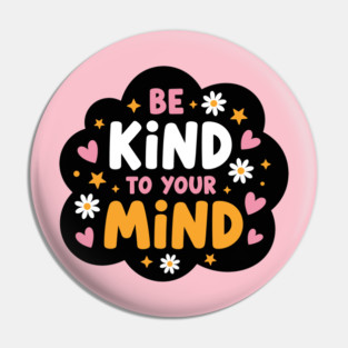 Be Kind To Your Mind Pin