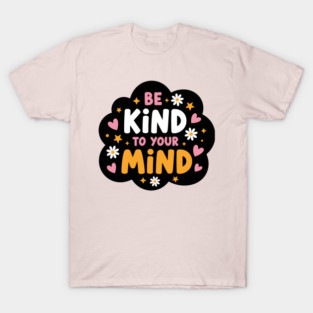 Be Kind To Your Mind T-Shirt