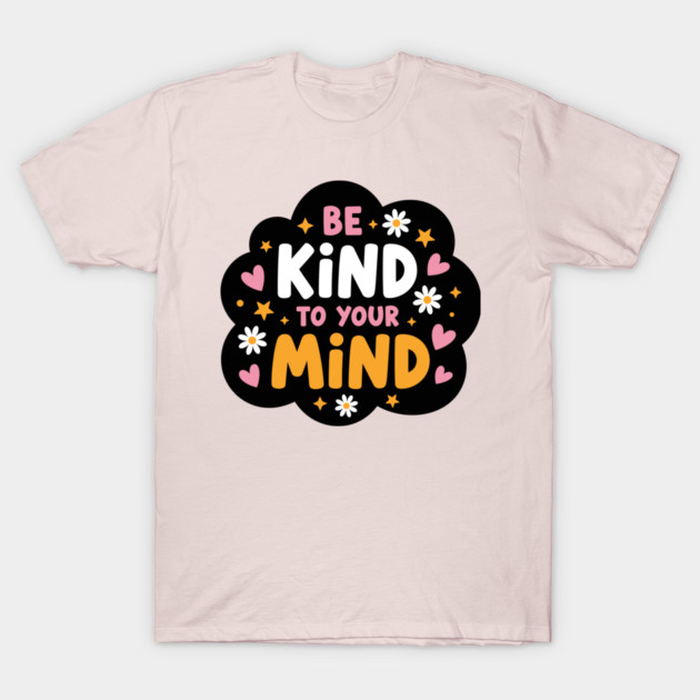 Be Kind To Your Mind T-Shirt by enrynz