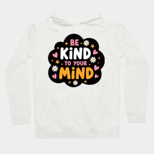 Be Kind To Your Mind Hoodie
