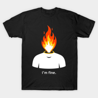 Burning Head, I'm Fine T-Shirt