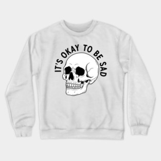 It's Okay to Be Sad Crewneck Sweatshirt