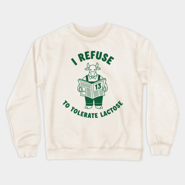 I Refuse to Tolerate Lactose Crewneck Sweatshirt by enrynz