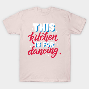 This Kitchen Is For Dancing T-Shirt