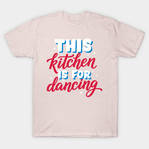 This Kitchen Is For Dancing T-Shirt by enrynz