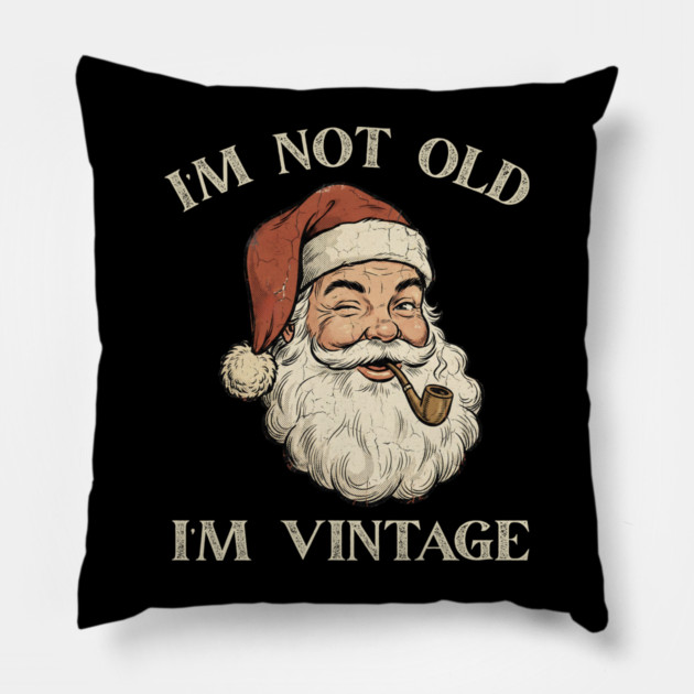 I'm Not Old I'm Vintage Santa Claus Pillow by Creatifly Graphic Tees