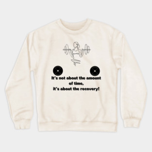 It's not about the amount of time Crewneck Sweatshirt