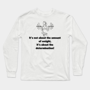 It's not about the amount of weight Long Sleeve T-Shirt