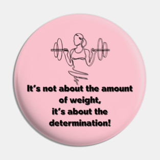 It's not about the amount of weight Pin