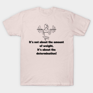 It's not about the amount of weight T-Shirt