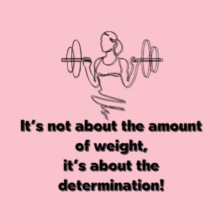 It's not about the amount of weight T-Shirt
