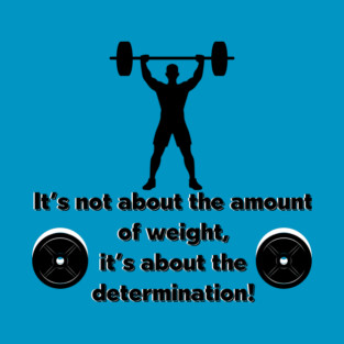 It's not about the amount of weight T-Shirt