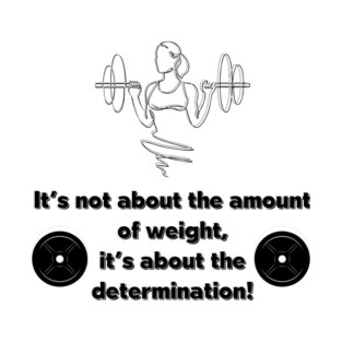 It's not about the amount of weight 1 T-Shirt
