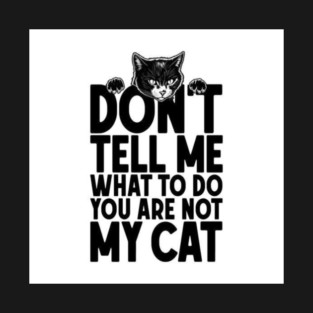 Don't tell me what to do you are not my cat! T-Shirt