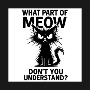 What part of meow don't you understand! T-Shirt