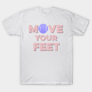 Move Your Feet Tennis Apparel for Players T-Shirt