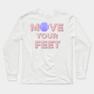 Move Your Feet Tennis Apparel for Players Long Sleeve T-Shirt