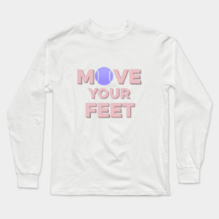 Move Your Feet Tennis Apparel for Players Long Sleeve T-Shirt