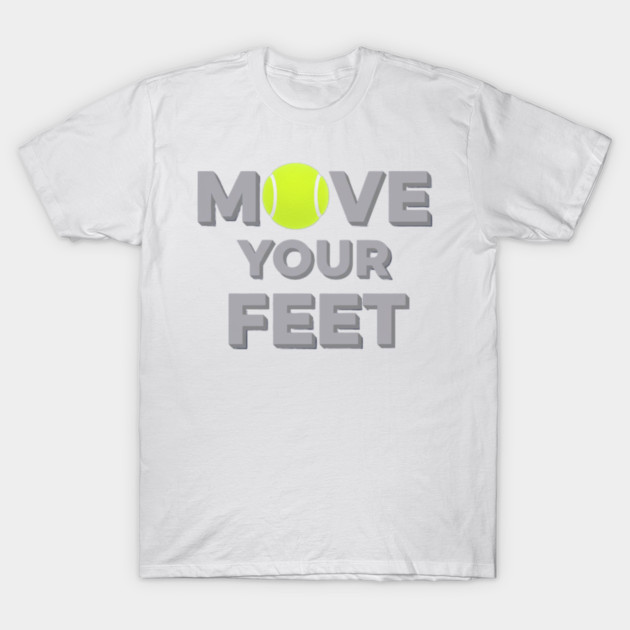 Move Your Feet Tennis Sport Saying Funny Slogan T-Shirt by Art2Wear