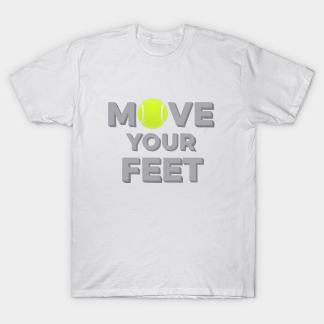 Move Your Feet Tennis Sport Saying Funny Slogan T-Shirt by Art2Wear