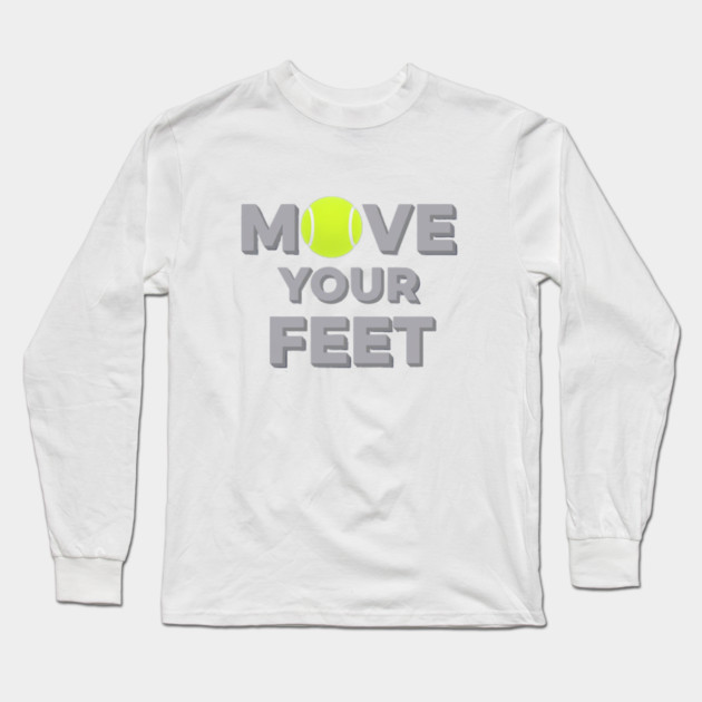 Move Your Feet Tennis Sport Saying Funny Slogan Long Sleeve T-Shirt by Art2Wear