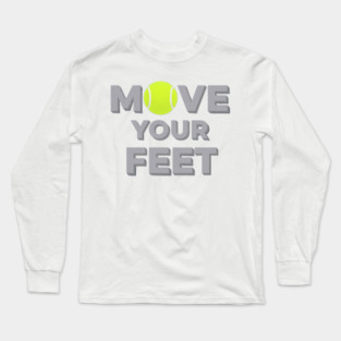 Move Your Feet Tennis Sport Saying Funny Slogan Long Sleeve T-Shirt