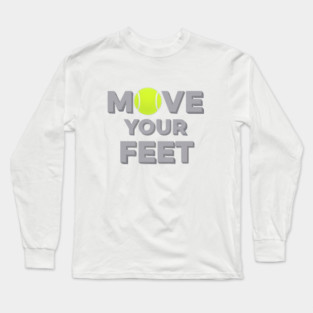 Move Your Feet Tennis Sport Saying Funny Slogan Long Sleeve T-Shirt