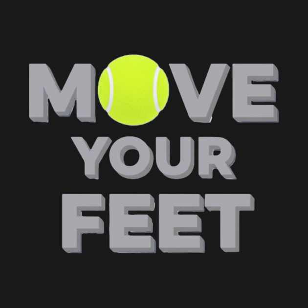 Move Your Feet Tennis Sport Saying Funny Slogan by Art2Wear