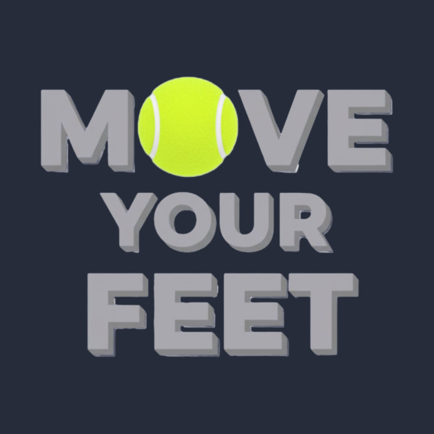 Move Your Feet Tennis Sport Saying Funny Slogan by Art2Wear