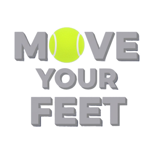 Move Your Feet Tennis Sport Saying Funny Slogan by Art2Wear