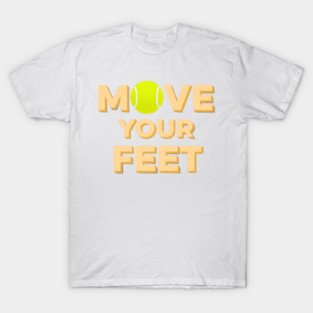 Move Your Feet Tennis Players Coaches Funny Saying T-Shirt