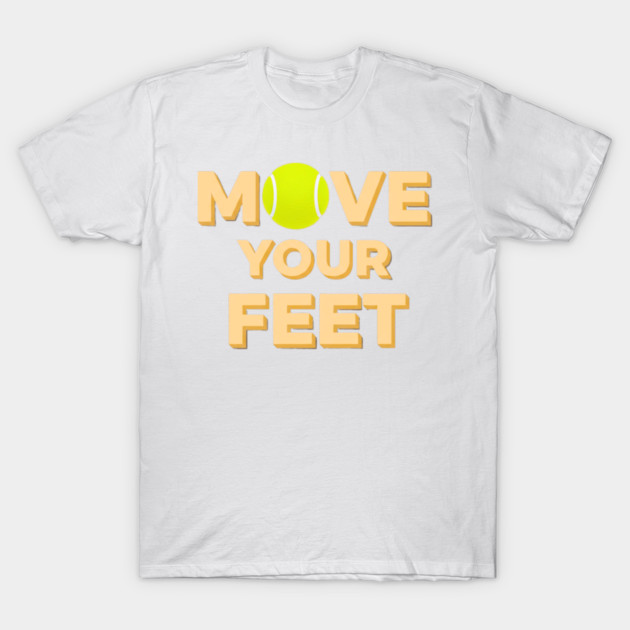 Move Your Feet Tennis Players Coaches Funny Saying T-Shirt by Art2Wear
